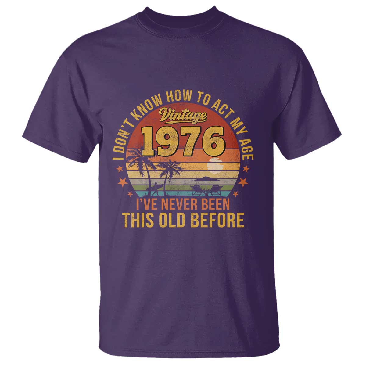 50th Birthday Vintage 1976 T Shirt I Dont Know How To Act My Age Ive Never Been This Old Before TS11 Purple Print Your Wear