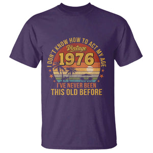 50th Birthday Vintage 1976 T Shirt I Dont Know How To Act My Age Ive Never Been This Old Before TS11 Purple Print Your Wear