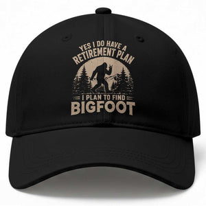 Yes I Do Have A Retirement Plan I Plan To Find Bigfoot Baseball Cap Funny Retired Bigfoot Hunter TS11 Print Your Wear