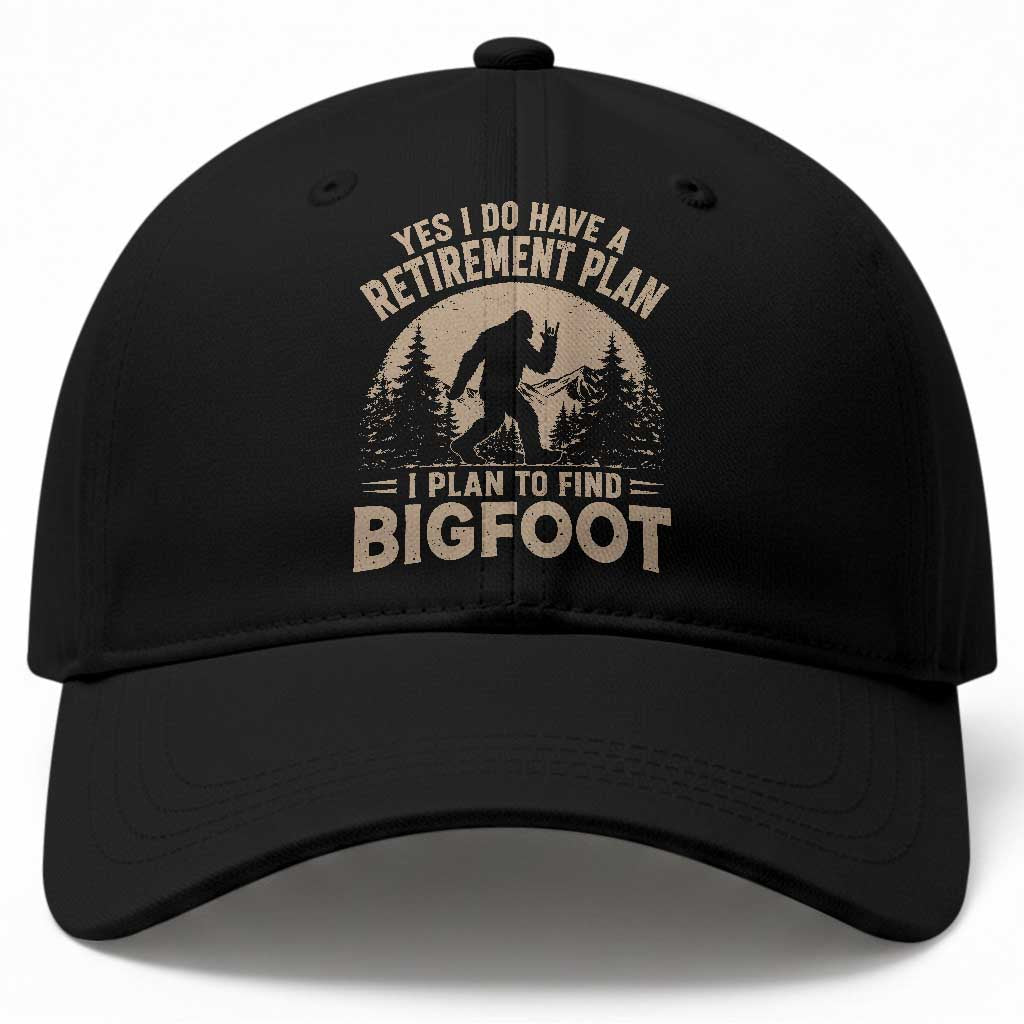 Yes I Do Have A Retirement Plan I Plan To Find Bigfoot Baseball Cap Funny Retired Bigfoot Hunter TS11 Print Your Wear