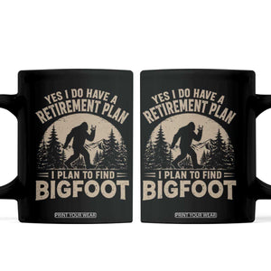 Yes I Do Have A Retirement Plan I Plan To Find Bigfoot Coffee Mug Funny Retired Bigfoot Hunter TS11 Black Print Your Wear