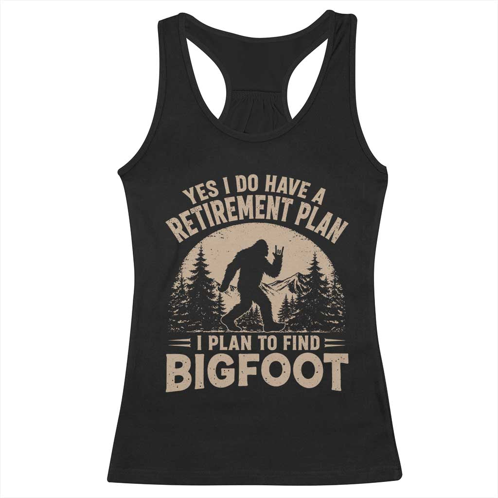 Yes I Do Have A Retirement Plan I Plan To Find Bigfoot Racerback Tank Top Funny Retired Bigfoot Hunter TS11 Black Print Your Wear