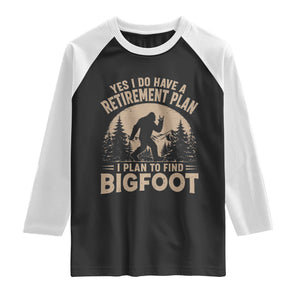 Yes I Do Have A Retirement Plan I Plan To Find Bigfoot Raglan Shirt Funny Retired Bigfoot Hunter TS11 Black White Print Your Wear