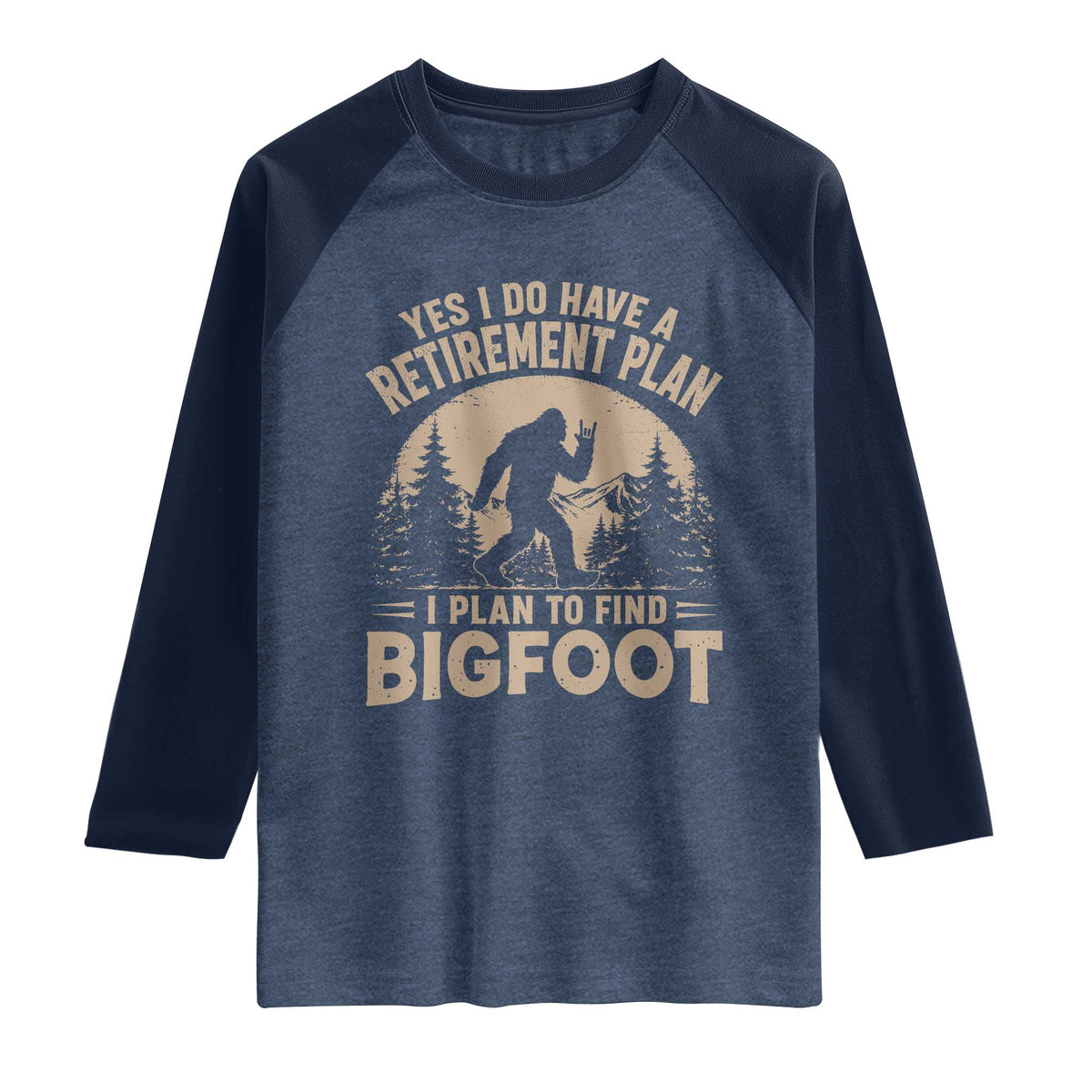 Yes I Do Have A Retirement Plan I Plan To Find Bigfoot Raglan Shirt Funny Retired Bigfoot Hunter TS11 Heather Denim Navy Print Your Wear