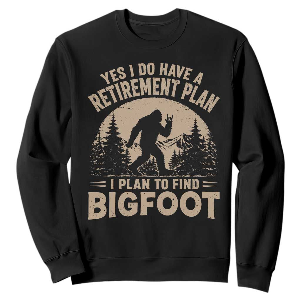 Yes I Do Have A Retirement Plan I Plan To Find Bigfoot Sweatshirt Funny Retired Bigfoot Hunter TS11 Black Print Your Wear