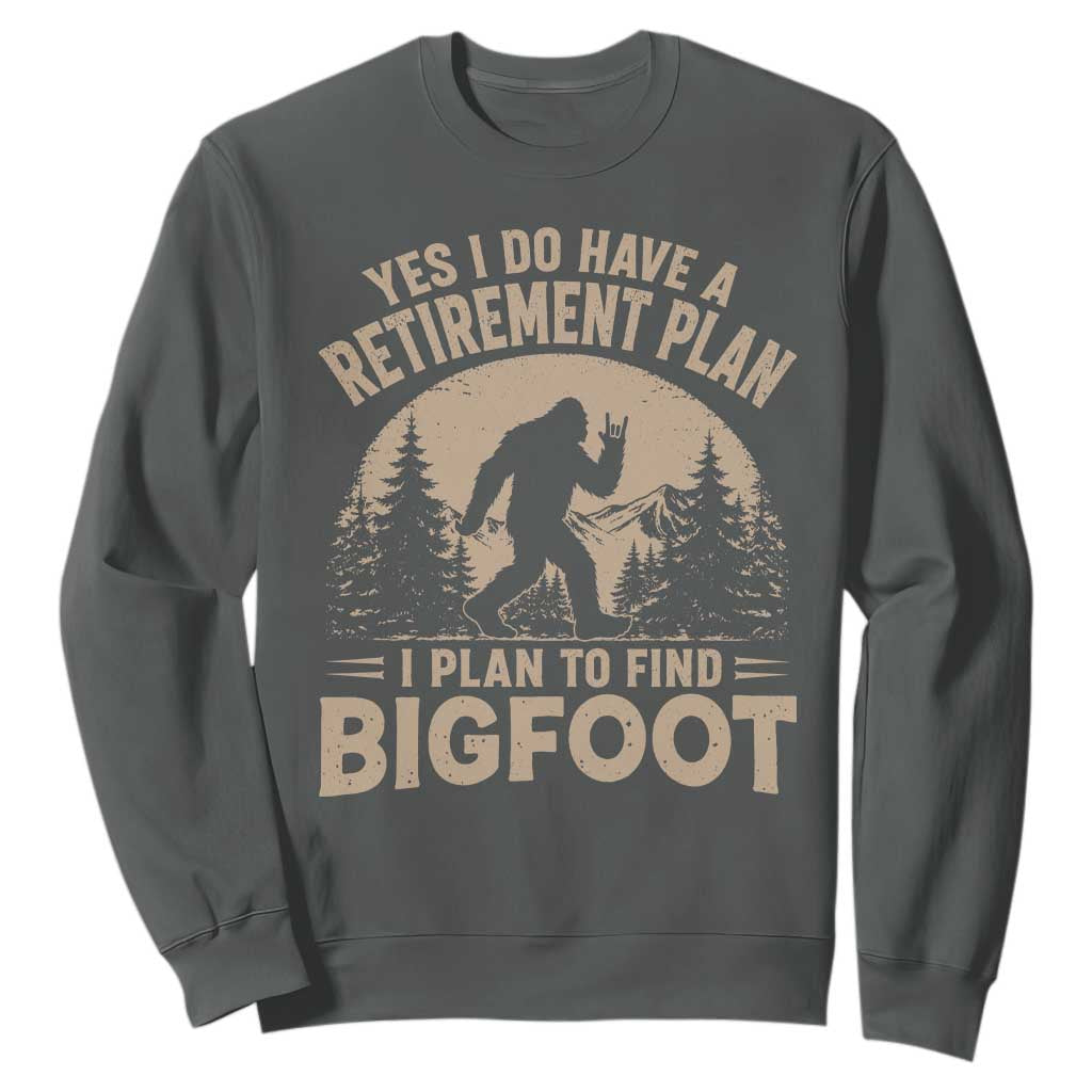 Yes I Do Have A Retirement Plan I Plan To Find Bigfoot Sweatshirt Funny Retired Bigfoot Hunter TS11 Dark Heather Print Your Wear