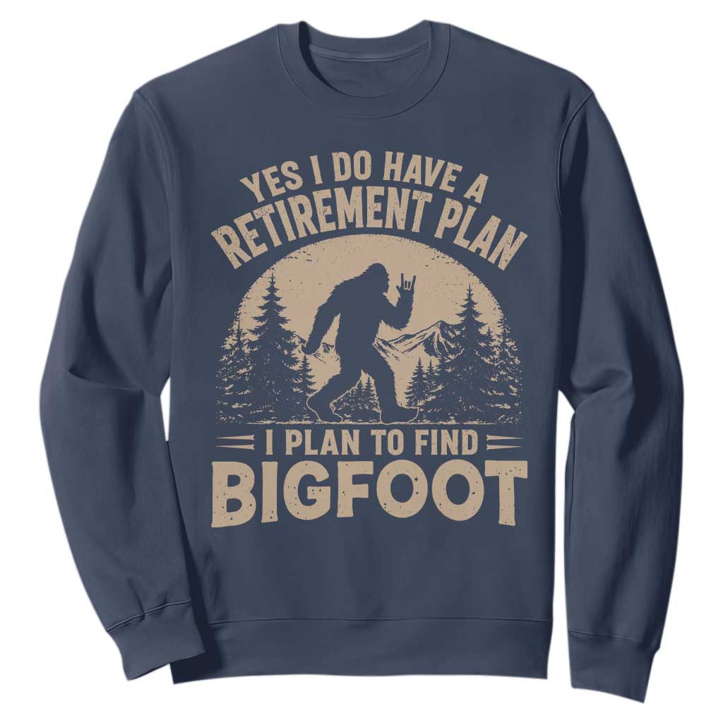 Yes I Do Have A Retirement Plan I Plan To Find Bigfoot Sweatshirt Funny Retired Bigfoot Hunter TS11 Navy Print Your Wear