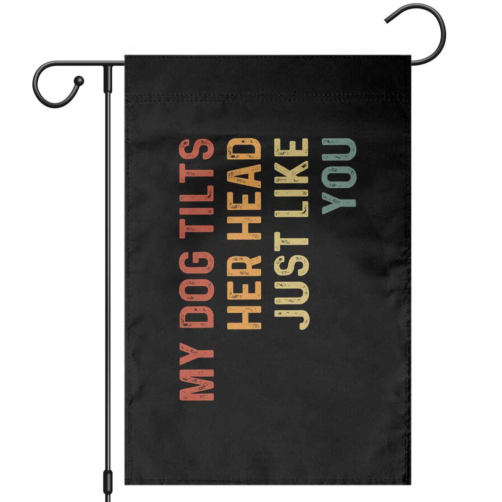 My Dog Tilts Her Head Just Like You Garden Flag Funny Dog Lover TS11 Black Print Your Wear