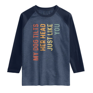 My Dog Tilts Her Head Just Like You Raglan Shirt Funny Dog Lover TS11 Heather Denim Navy Print Your Wear