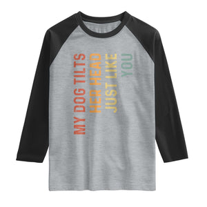 My Dog Tilts Her Head Just Like You Raglan Shirt Funny Dog Lover TS11 Heather Gray Black Print Your Wear