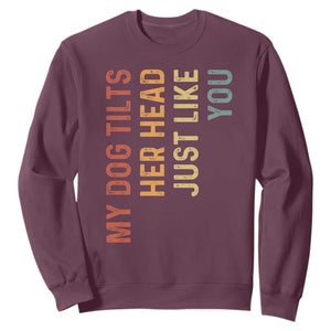 My Dog Tilts Her Head Just Like You Sweatshirt Funny Dog Lover TS11 Maroon Print Your Wear