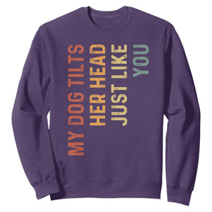 My Dog Tilts Her Head Just Like You Sweatshirt Funny Dog Lover TS11 Purple Print Your Wear