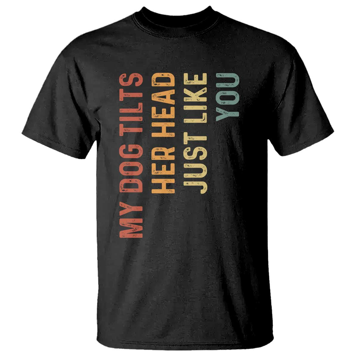 My Dog Tilts Her Head Just Like You T Shirt Funny Dog Lover TS11 Black Print Your Wear