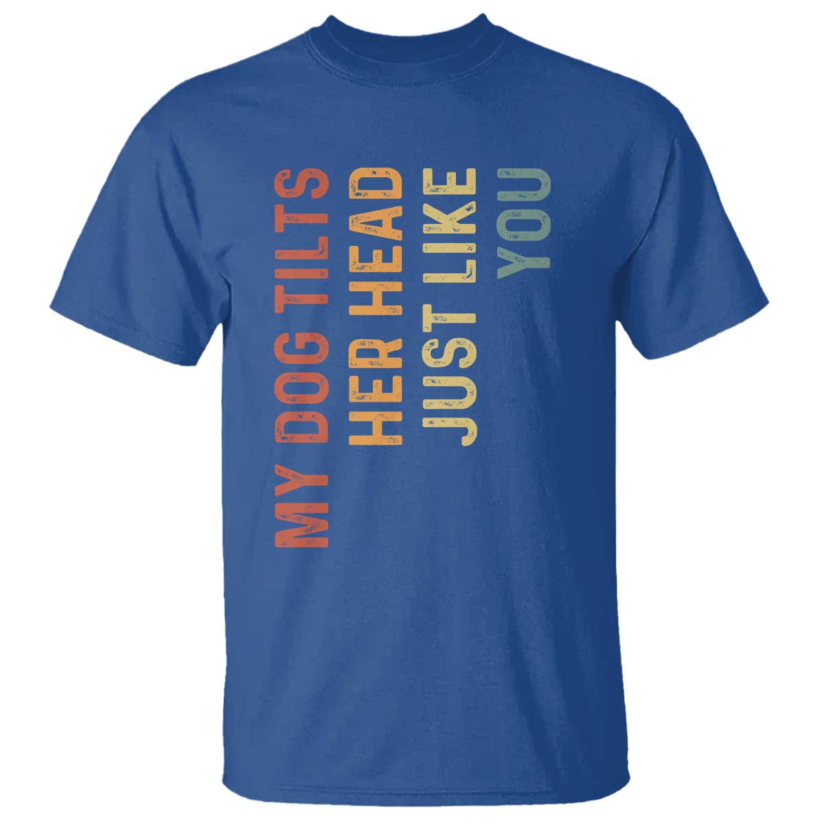 My Dog Tilts Her Head Just Like You T Shirt Funny Dog Lover TS11 Royal Blue Print Your Wear