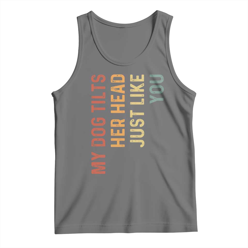My Dog Tilts Her Head Just Like You Tank Top Funny Dog Lover TS11 Black Heather Print Your Wear