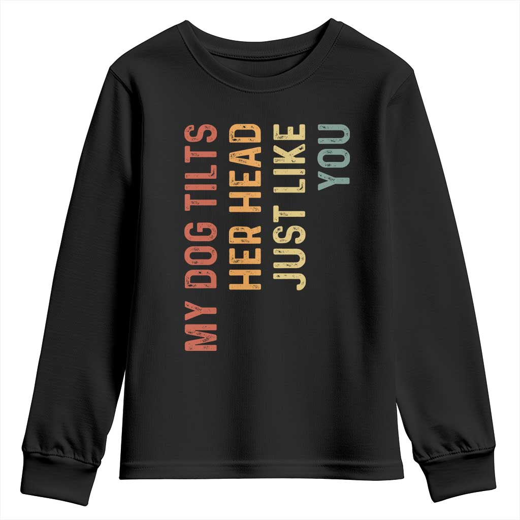 My Dog Tilts Her Head Just Like You Youth Sweatshirt Funny Dog Lover TS11 Black Print Your Wear