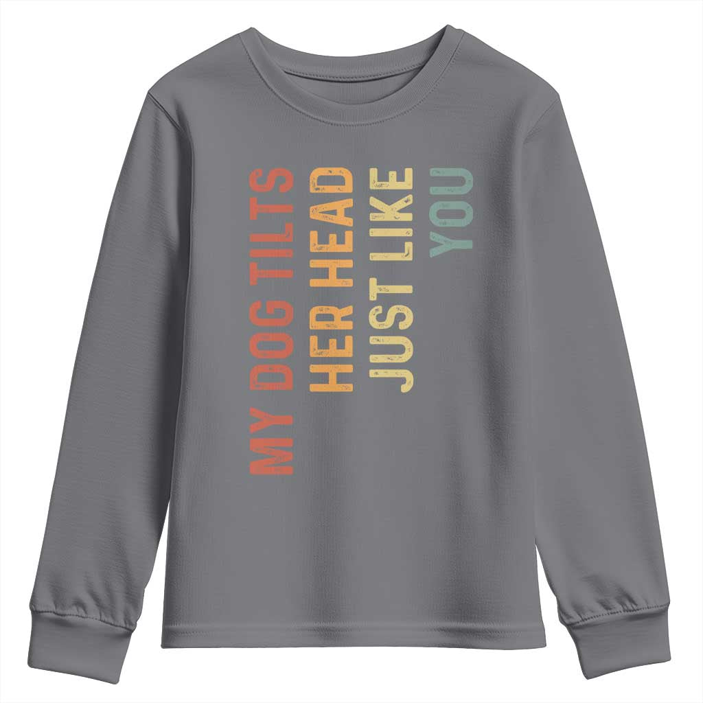 My Dog Tilts Her Head Just Like You Youth Sweatshirt Funny Dog Lover TS11 Charcoal Print Your Wear