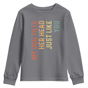 My Dog Tilts Her Head Just Like You Youth Sweatshirt Funny Dog Lover TS11 Charcoal Print Your Wear