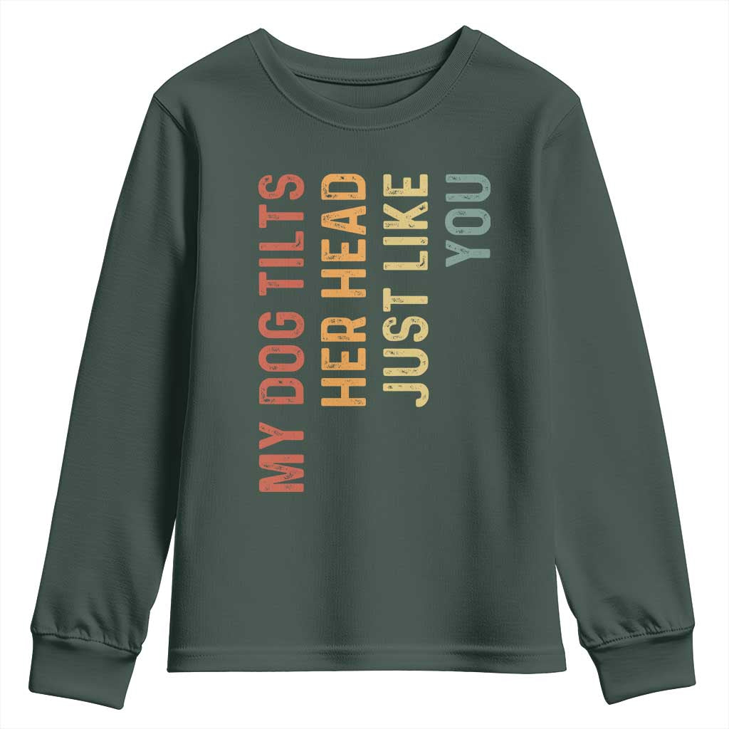 My Dog Tilts Her Head Just Like You Youth Sweatshirt Funny Dog Lover TS11 Dark Forest Green Print Your Wear