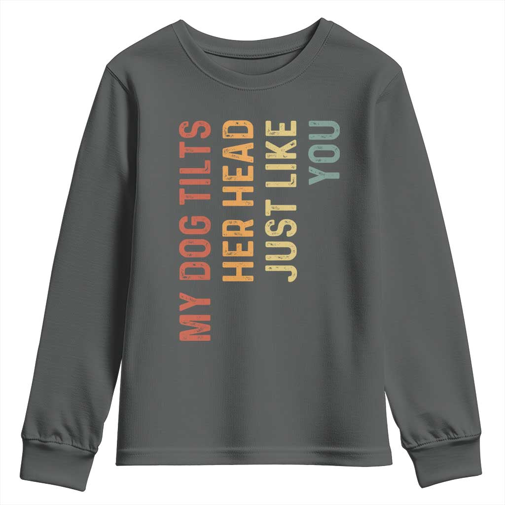 My Dog Tilts Her Head Just Like You Youth Sweatshirt Funny Dog Lover TS11 Dark Heather Print Your Wear