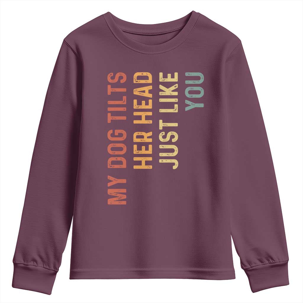 My Dog Tilts Her Head Just Like You Youth Sweatshirt Funny Dog Lover TS11 Maroon Print Your Wear