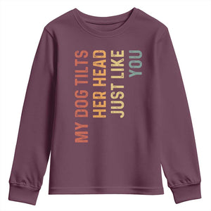 My Dog Tilts Her Head Just Like You Youth Sweatshirt Funny Dog Lover TS11 Maroon Print Your Wear