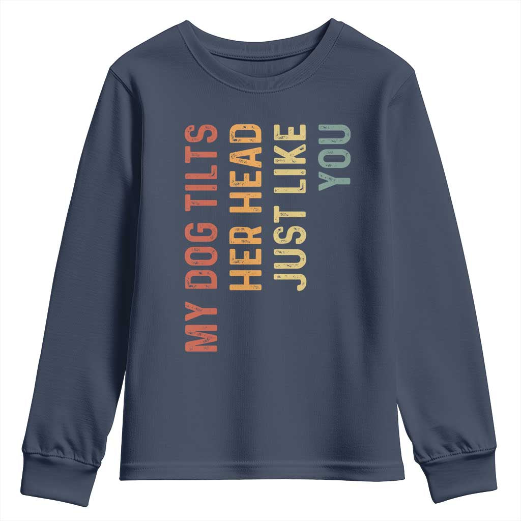 My Dog Tilts Her Head Just Like You Youth Sweatshirt Funny Dog Lover TS11 Navy Print Your Wear