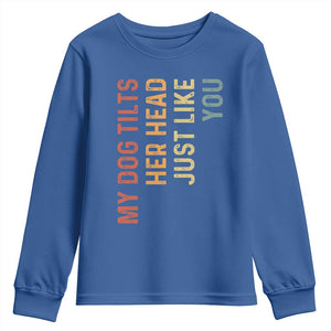 My Dog Tilts Her Head Just Like You Youth Sweatshirt Funny Dog Lover TS11 Royal Blue Print Your Wear