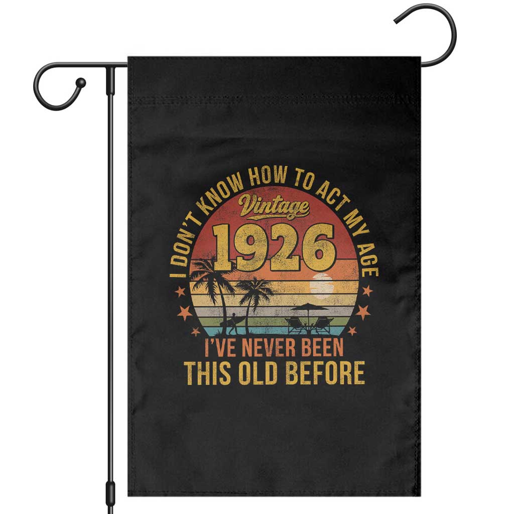 100th Birthday Vintage 1926 Garden Flag I Dont Know How To Act My Age Ive Never Been This Old Before TS11 Black Print Your Wear