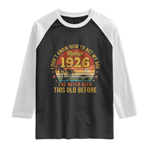 100th Birthday Vintage 1926 Raglan Shirt I Dont Know How To Act My Age Ive Never Been This Old Before TS11 Black White Print Your Wear