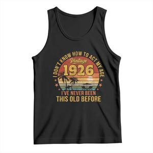 100th Birthday Vintage 1926 Tank Top I Dont Know How To Act My Age Ive Never Been This Old Before TS11 Black Print Your Wear