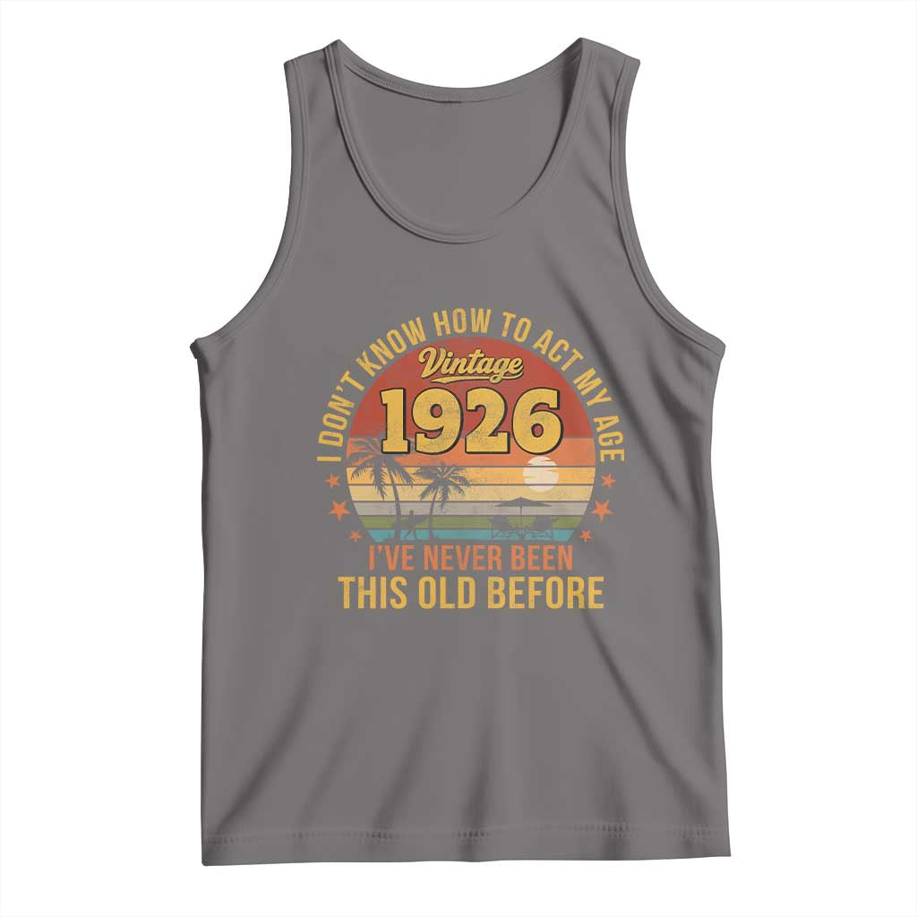 100th Birthday Vintage 1926 Tank Top I Dont Know How To Act My Age Ive Never Been This Old Before TS11 Deep Heather Print Your Wear