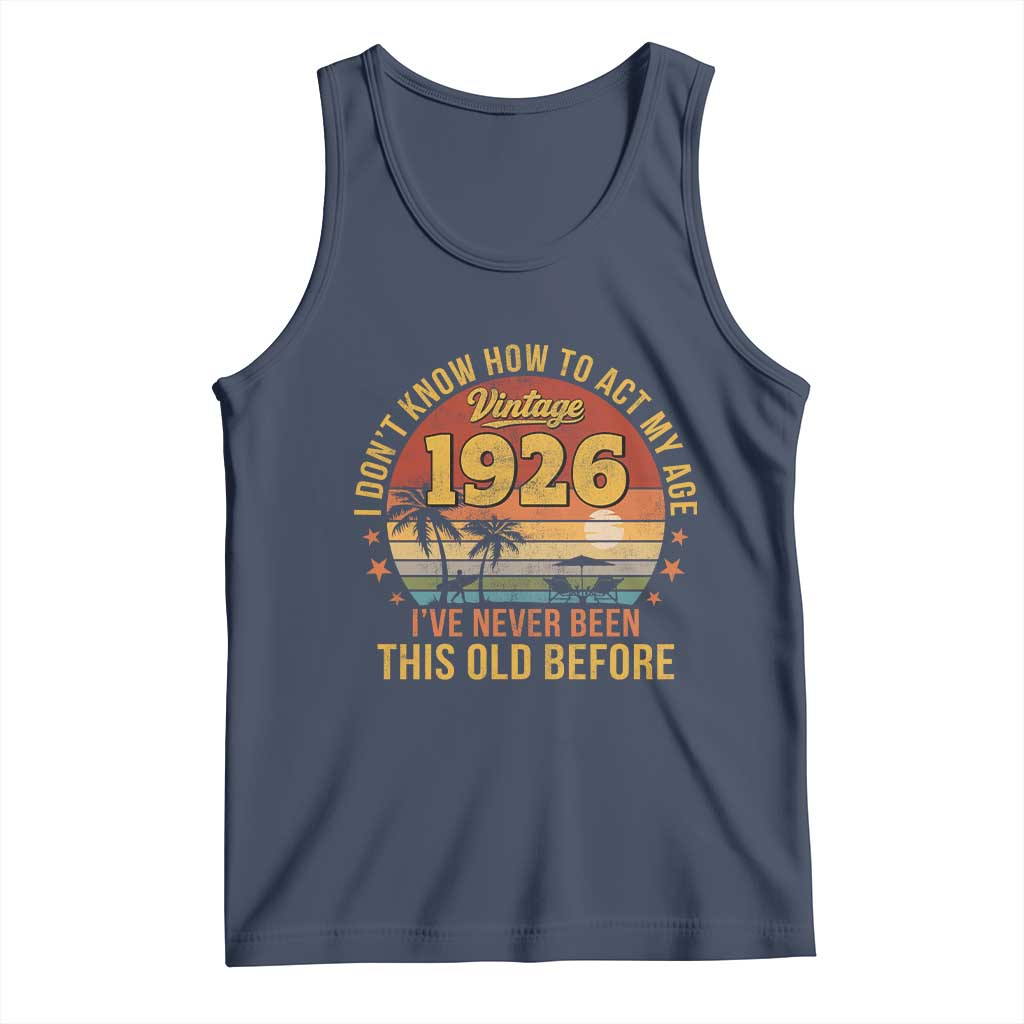 100th Birthday Vintage 1926 Tank Top I Dont Know How To Act My Age Ive Never Been This Old Before TS11 Navy Print Your Wear