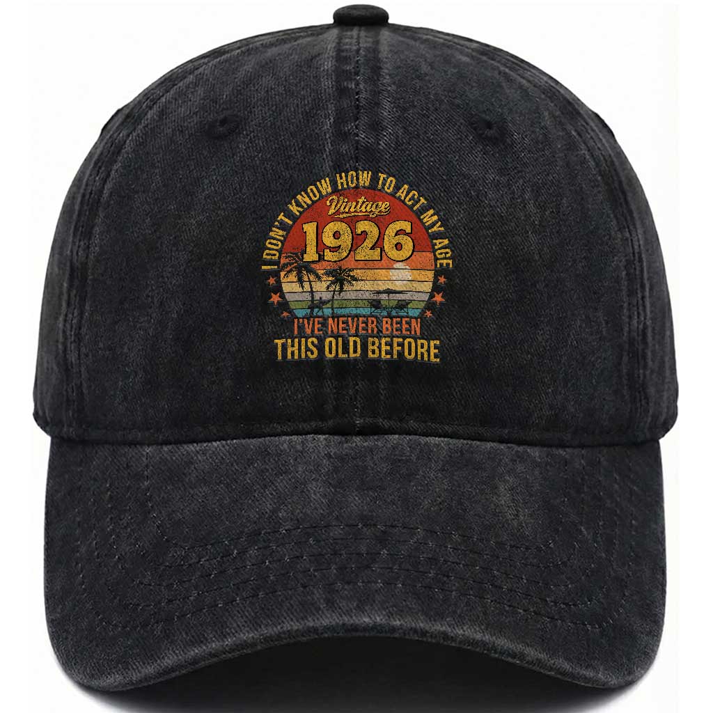 100th Birthday Vintage 1926 Washed Cotton Baseball Cap I Dont Know How To Act My Age Ive Never Been This Old Before TS11 Print Your Wear