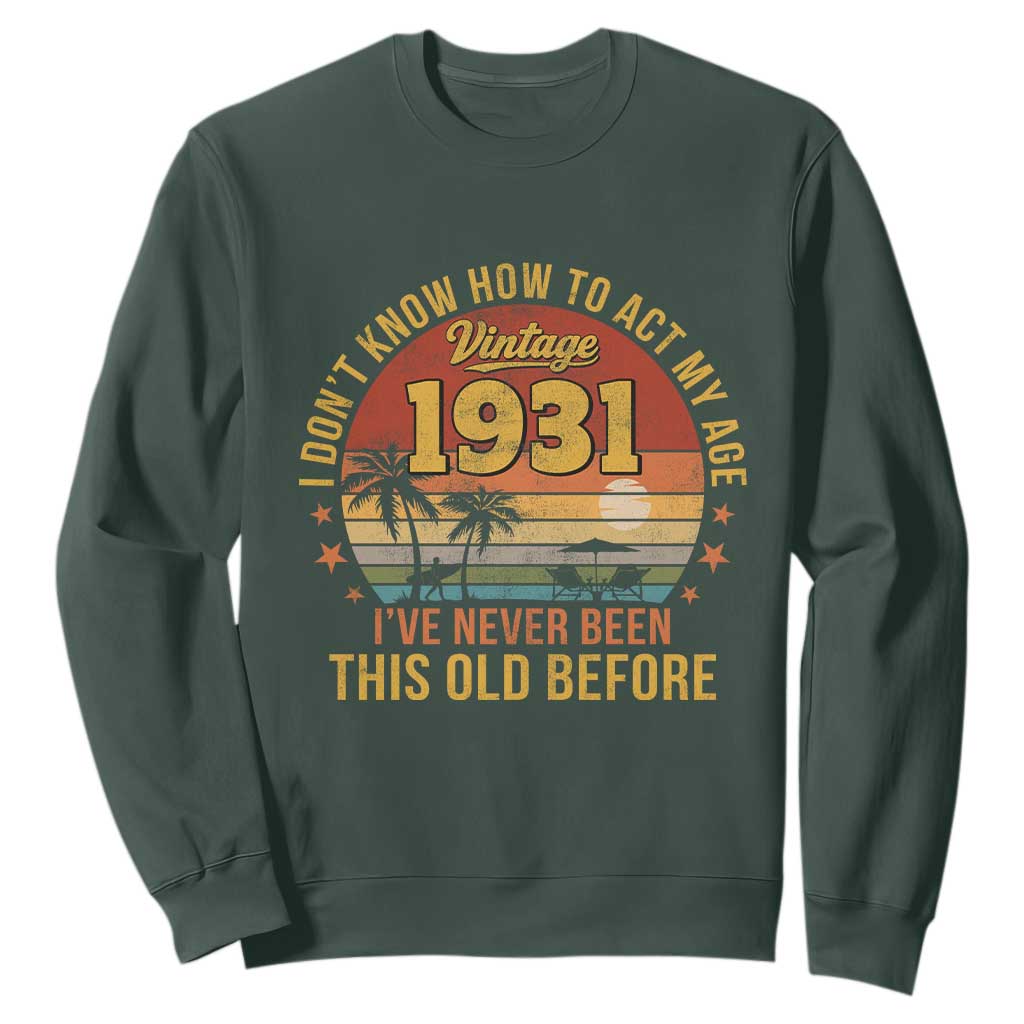 95th Birthday Vintage 1931 Sweatshirt I Dont Know How To Act My Age Ive Never Been This Old Before TS11 Dark Forest Green Print Your Wear