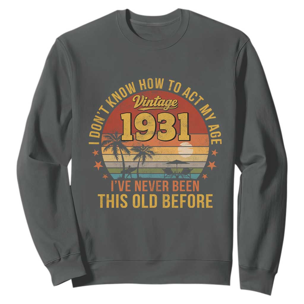 95th Birthday Vintage 1931 Sweatshirt I Dont Know How To Act My Age Ive Never Been This Old Before TS11 Dark Heather Print Your Wear