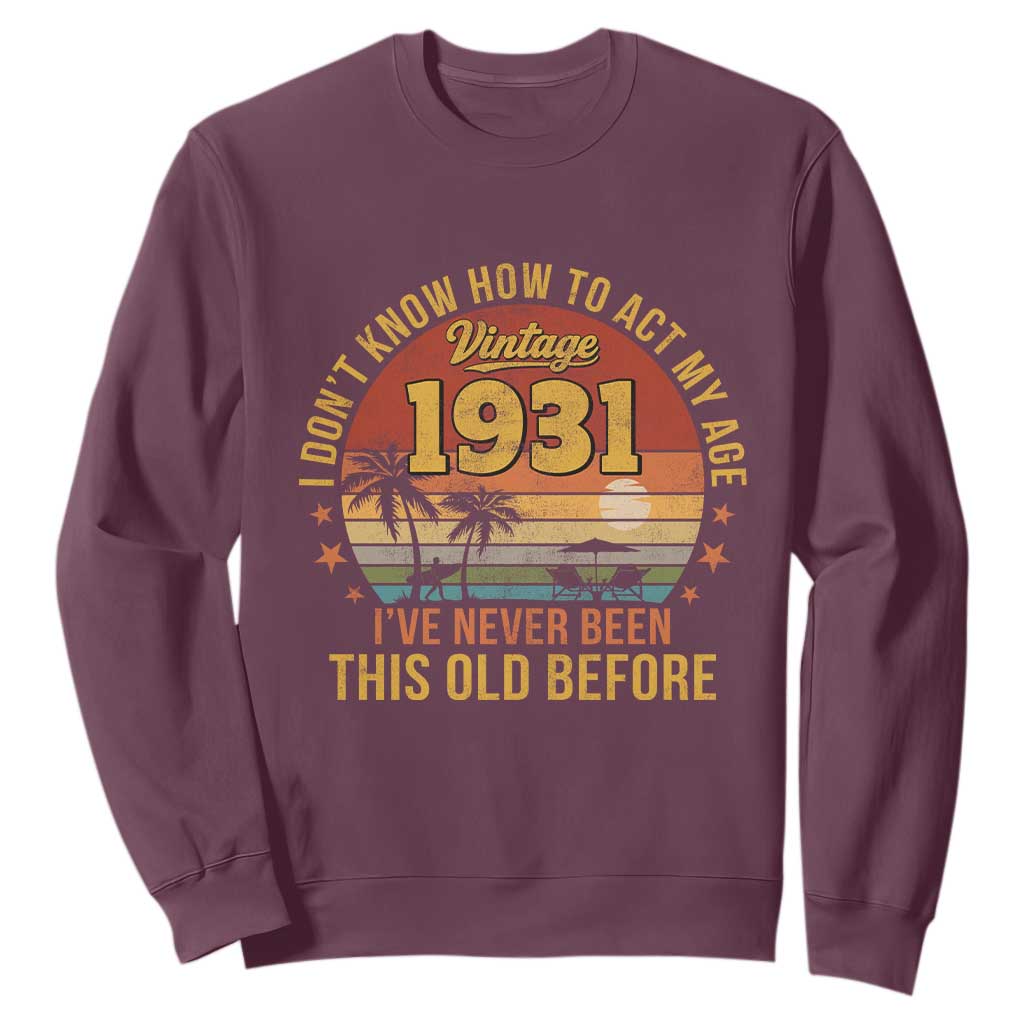 95th Birthday Vintage 1931 Sweatshirt I Dont Know How To Act My Age Ive Never Been This Old Before TS11 Maroon Print Your Wear