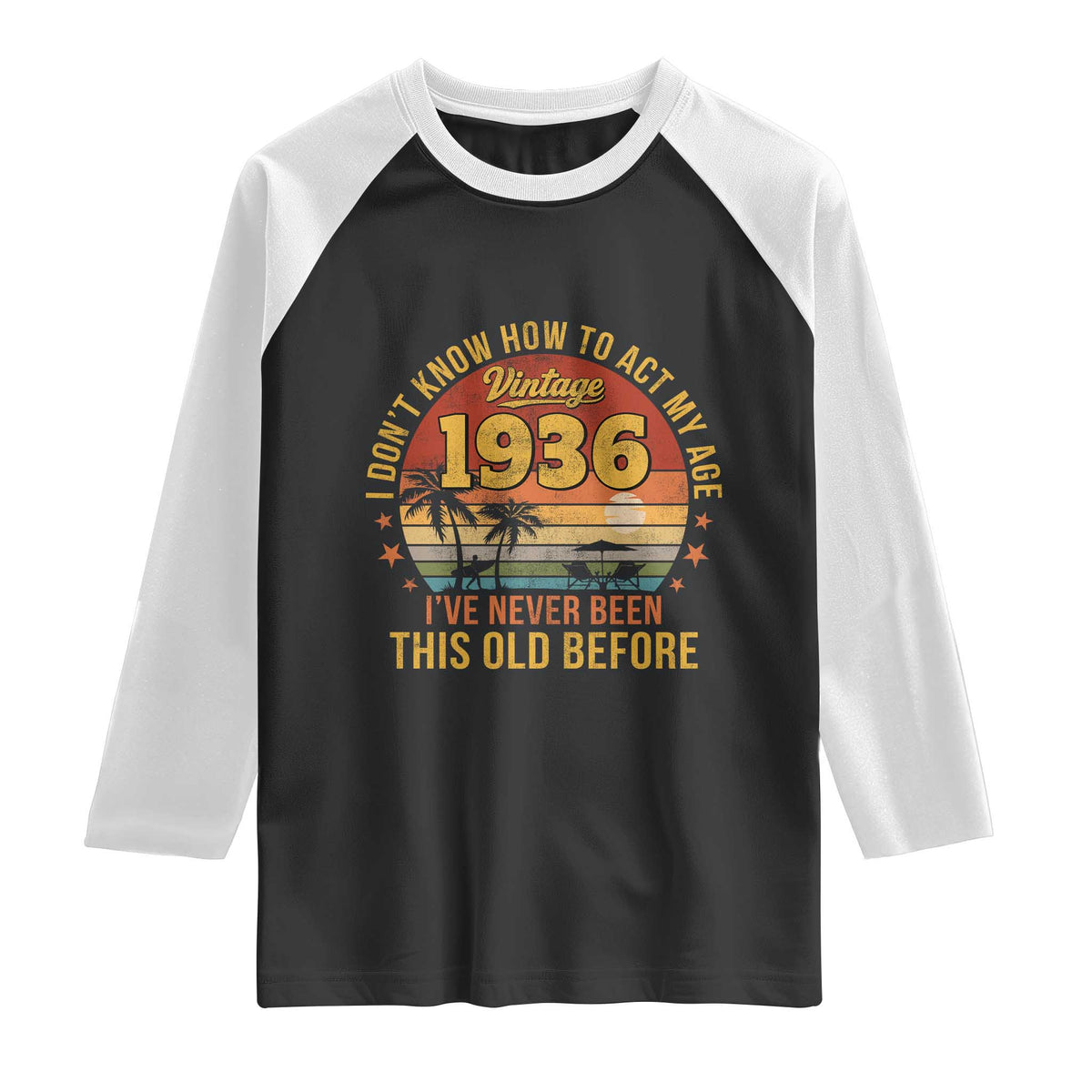 90th Birthday Vintage 1936 Raglan Shirt I Dont Know How To Act My Age Ive Never Been This Old Before TS11 Black White Print Your Wear