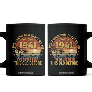 85th Birthday Vintage 1941 Coffee Mug I Dont Know How To Act My Age Ive Never Been This Old Before TS11 Black Print Your Wear