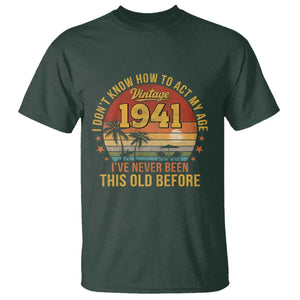 85th Birthday Vintage 1941 T Shirt I Dont Know How To Act My Age Ive Never Been This Old Before TS11 Dark Forest Green Print Your Wear