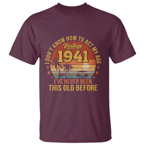 85th Birthday Vintage 1941 T Shirt I Dont Know How To Act My Age Ive Never Been This Old Before TS11 Maroon Print Your Wear