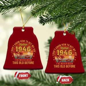 80th Birthday Vintage 1946 Ceramic Ornament I Dont Know How To Act My Age Ive Never Been This Old Before TS11 Print Your Wear