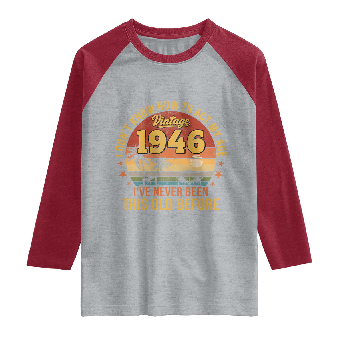80th Birthday Vintage 1946 Raglan Shirt I Dont Know How To Act My Age Ive Never Been This Old Before TS11 Heather Gray Heather Red Print Your Wear