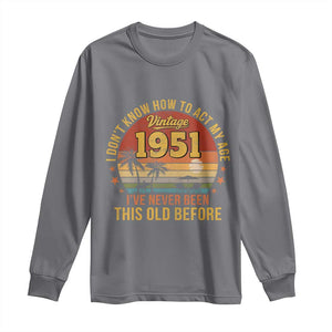 75th Birthday Vintage 1951 Long Sleeve Shirt I Dont Know How To Act My Age Ive Never Been This Old Before TS11 Charcoal Print Your Wear