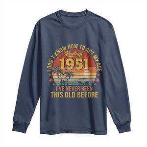 75th Birthday Vintage 1951 Long Sleeve Shirt I Dont Know How To Act My Age Ive Never Been This Old Before TS11 Navy Print Your Wear