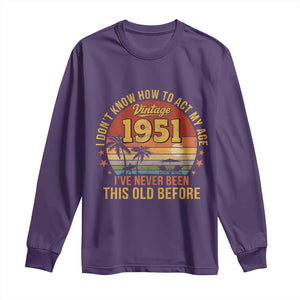 75th Birthday Vintage 1951 Long Sleeve Shirt I Dont Know How To Act My Age Ive Never Been This Old Before TS11 Purple Print Your Wear