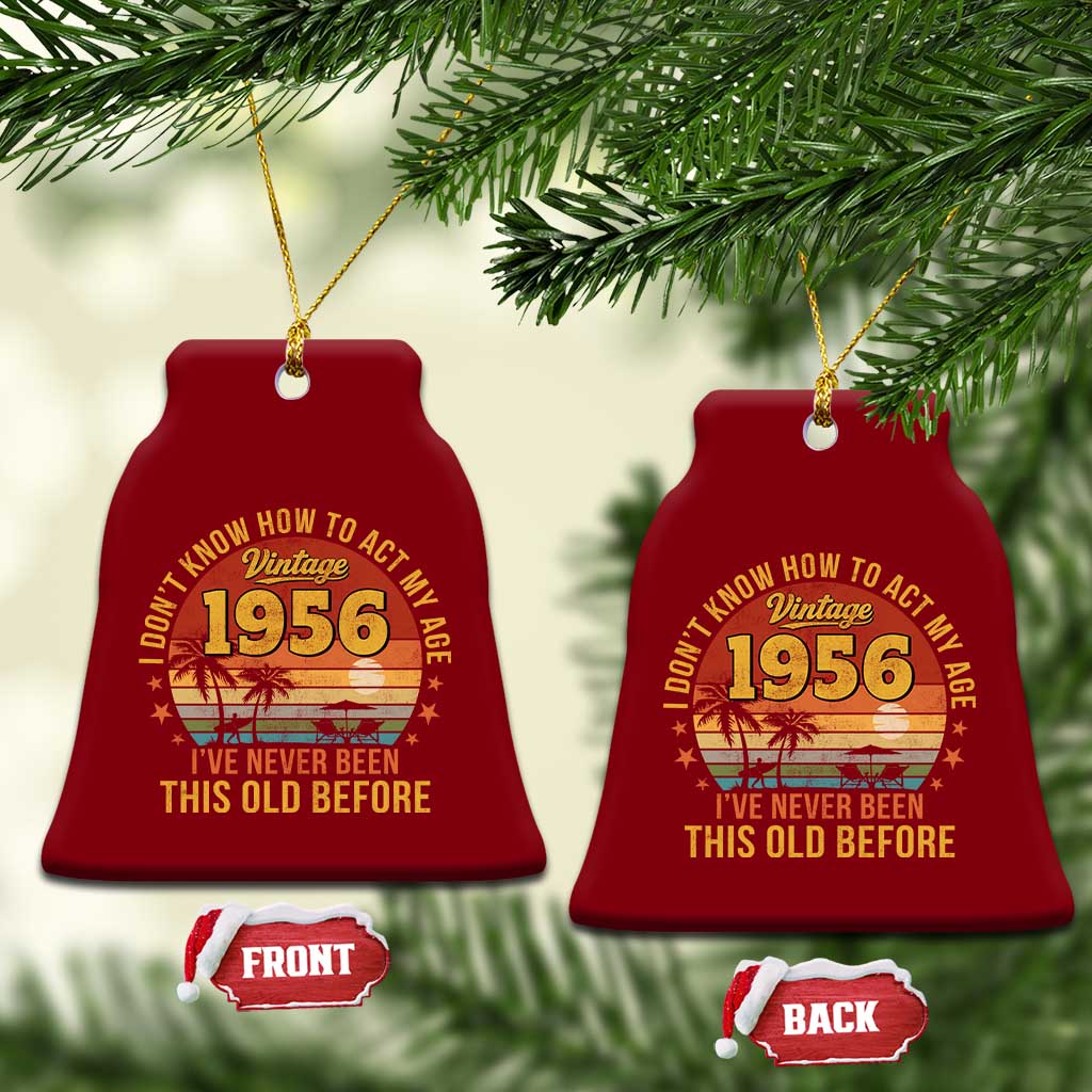 70th Birthday Vintage 1956 Ceramic Ornament I Dont Know How To Act My Age Ive Never Been This Old Before TS11 Print Your Wear