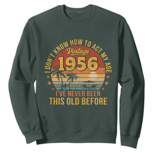 70th Birthday Vintage 1956 Sweatshirt I Dont Know How To Act My Age Ive Never Been This Old Before TS11 Dark Forest Green Print Your Wear