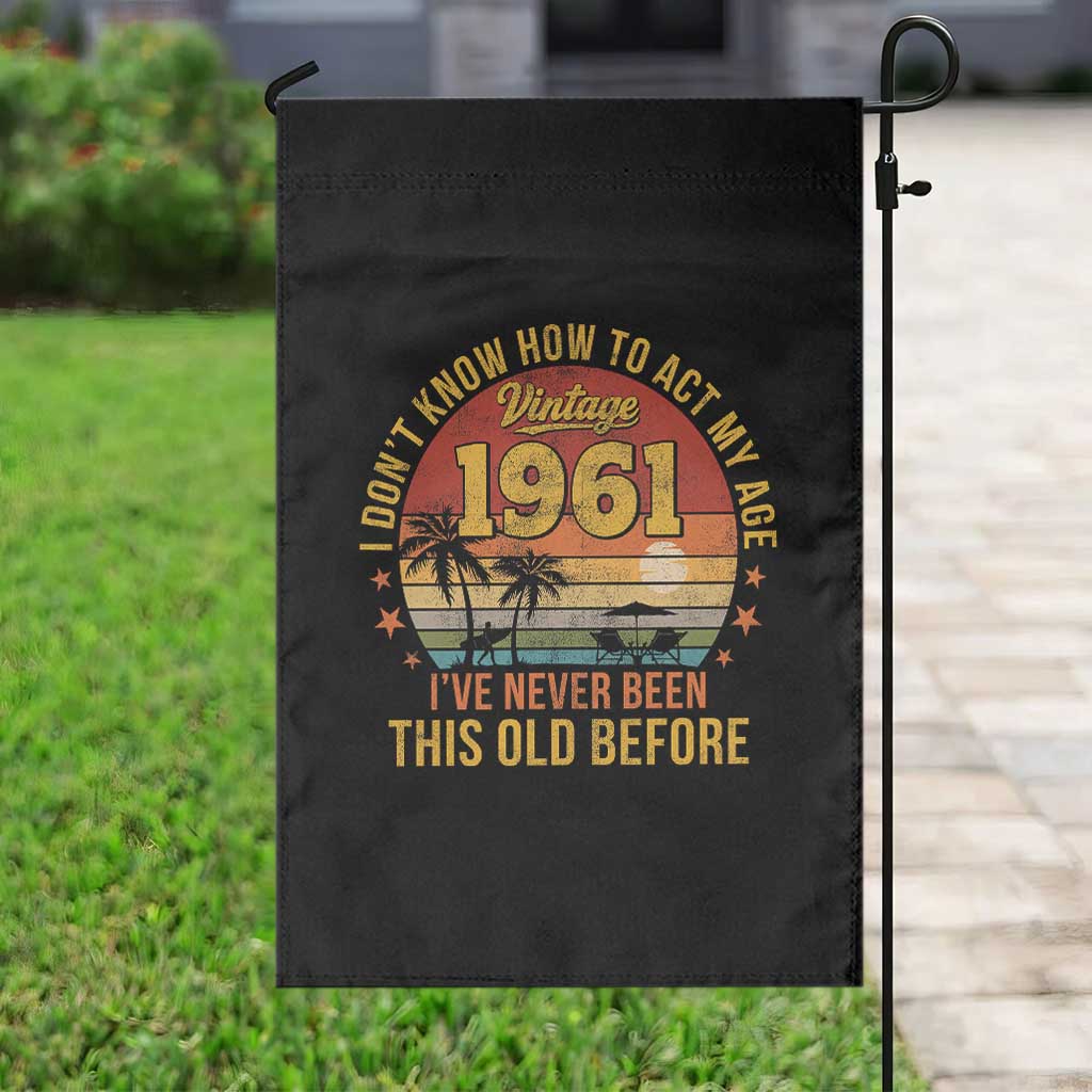 65th Birthday Vintage 1961 Garden Flag I Dont Know How To Act My Age Ive Never Been This Old Before TS11 Print Your Wear