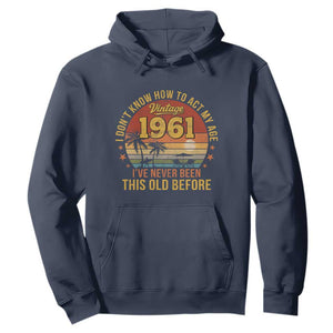 65th Birthday Vintage 1961 Hoodie I Dont Know How To Act My Age Ive Never Been This Old Before TS11 Navy Print Your Wear